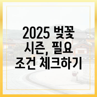 2025 벚꽃 시즌, 필요 조건 체크하기