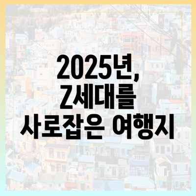 2025년, Z세대를 사로잡은 여행지