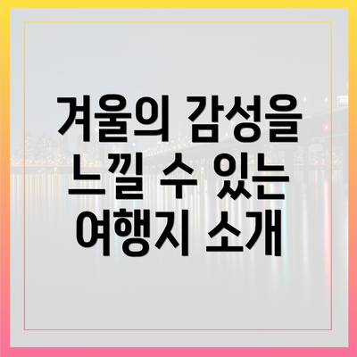 겨울의 감성을 느낄 수 있는 여행지 소개