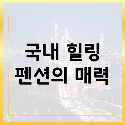 국내 힐링 펜션의 매력