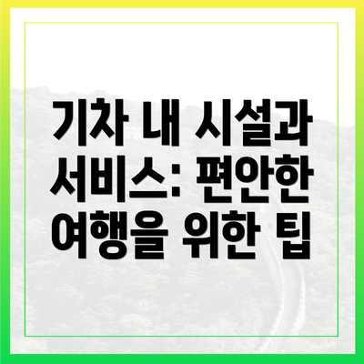 기차 내 시설과 서비스: 편안한 여행을 위한 팁