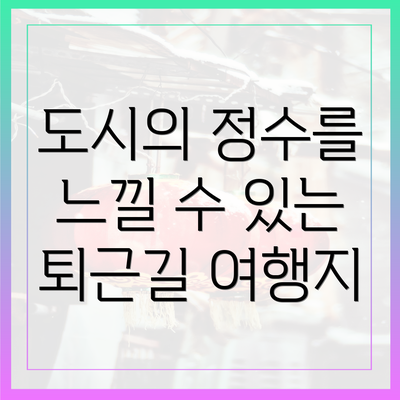 도시의 정수를 느낄 수 있는 퇴근길 여행지