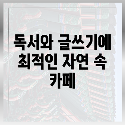 독서와 글쓰기에 최적인 자연 속 카페
