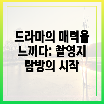 드라마의 매력을 느끼다: 촬영지 탐방의 시작