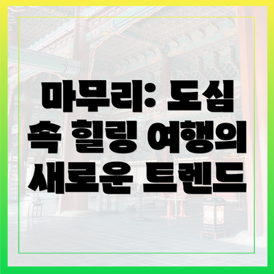마무리: 도심 속 힐링 여행의 새로운 트렌드