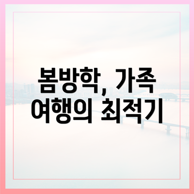 봄방학, 가족 여행의 최적기