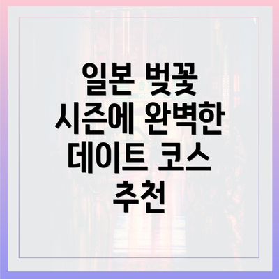 일본 벚꽃 시즌에 완벽한 데이트 코스 추천
