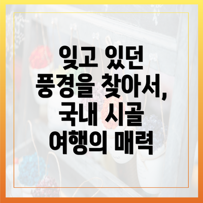 잊고 있던 풍경을 찾아서, 국내 시골 여행의 매력