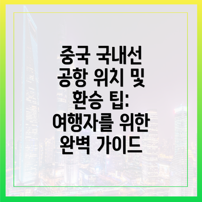 중국 국내선 공항 위치 및 환승 팁: 여행자를 위한 완벽 가이드