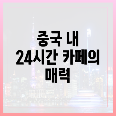중국 내 24시간 카페의 매력