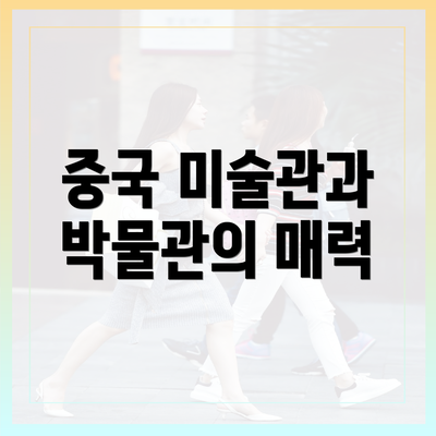 중국 미술관과 박물관의 매력