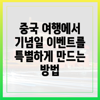 중국 여행에서 기념일 이벤트를 특별하게 만드는 방법