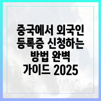 중국에서 외국인 등록증 신청하는 방법 완벽 가이드 2025