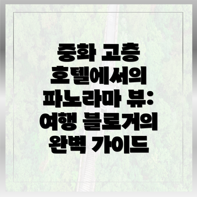 중화 고층 호텔에서의 파노라마 뷰: 여행 블로거의 완벽 가이드