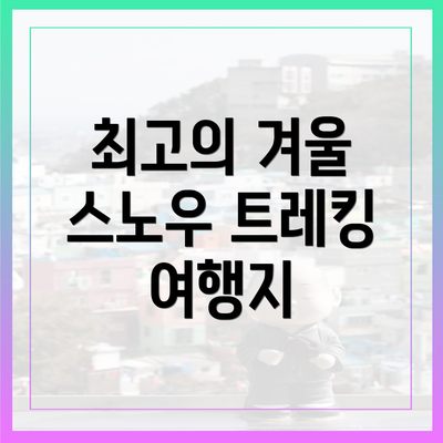 최고의 겨울 스노우 트레킹 여행지