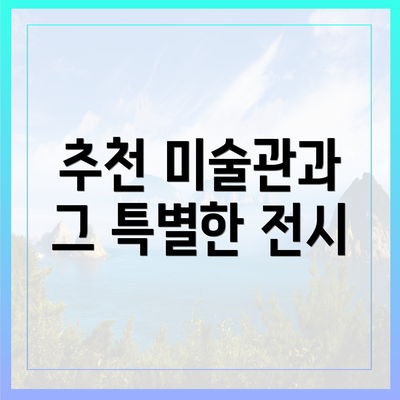 추천 미술관과 그 특별한 전시
