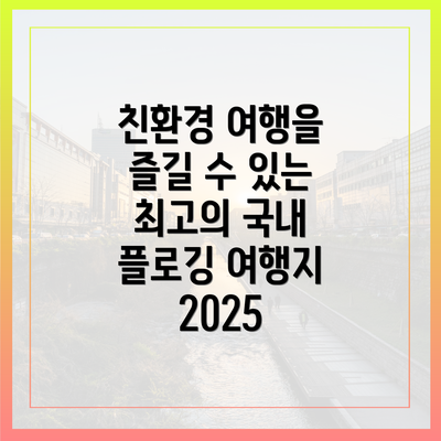 친환경 여행을 즐길 수 있는 최고의 국내 플로깅 여행지 2025