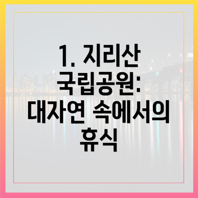 1. 지리산 국립공원: 대자연 속에서의 휴식