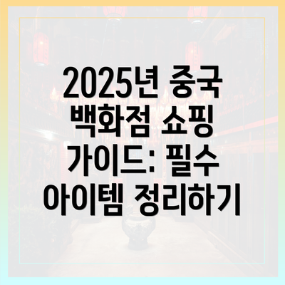 2025년 중국 백화점 쇼핑 가이드: 필수 아이템 정리하기