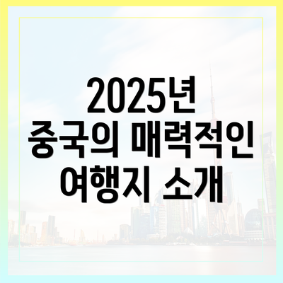 2025년 중국의 매력적인 여행지 소개