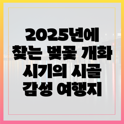 2025년에 찾는 벚꽃 개화 시기의 시골 감성 여행지