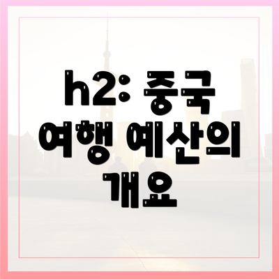 h2: 중국 여행 예산의 개요