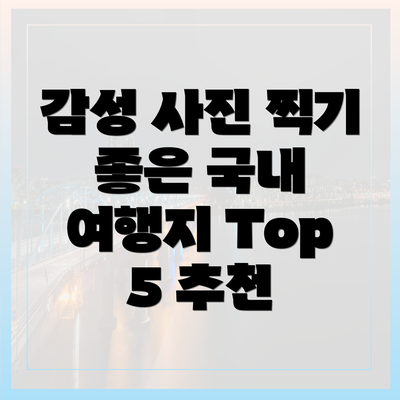 감성 사진 찍기 좋은 국내 여행지 Top 5 추천