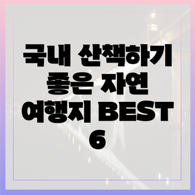 국내 산책하기 좋은 자연 여행지 BEST 6