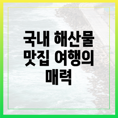 국내 해산물 맛집 여행의 매력