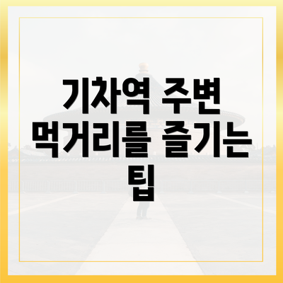 기차역 주변 먹거리를 즐기는 팁