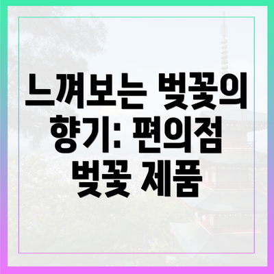 느껴보는 벚꽃의 향기: 편의점 벚꽃 제품