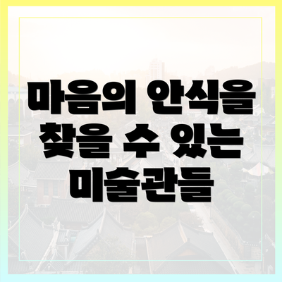 마음의 안식을 찾을 수 있는 미술관들