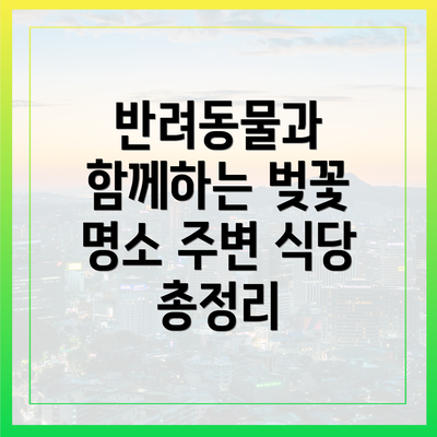 반려동물과 함께하는 벚꽃 명소 주변 식당 총정리