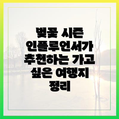 벚꽃 시즌 인플루언서가 추천하는 가고 싶은 여행지 정리