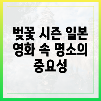 벚꽃 시즌 일본 영화 속 명소의 중요성