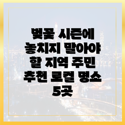 벚꽃 시즌에 놓치지 말아야 할 지역 주민 추천 로컬 명소 5곳