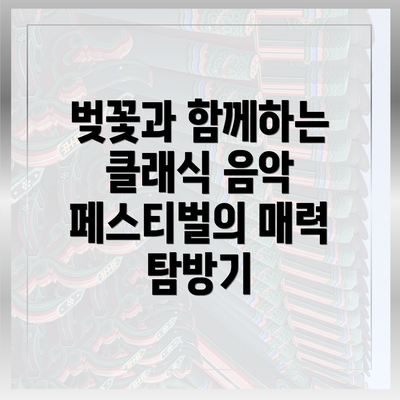 벚꽃과 함께하는 클래식 음악 페스티벌의 매력 탐방기