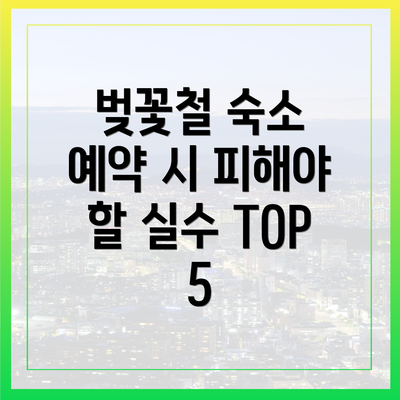 벚꽃철 숙소 예약 시 피해야 할 실수 TOP 5