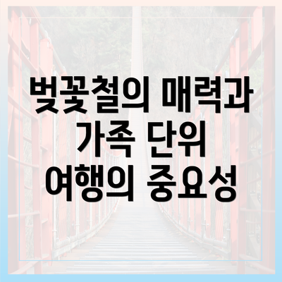 벚꽃철의 매력과 가족 단위 여행의 중요성