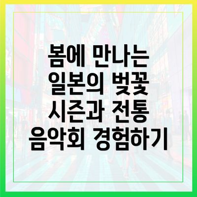 봄에 만나는 일본의 벚꽃 시즌과 전통 음악회 경험하기
