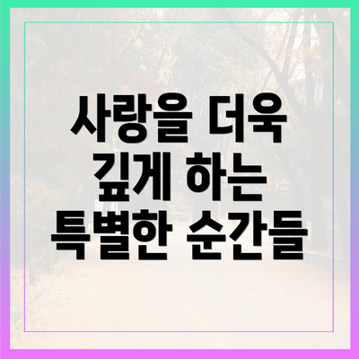 사랑을 더욱 깊게 하는 특별한 순간들