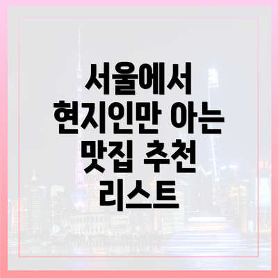 서울에서 현지인만 아는 맛집 추천 리스트