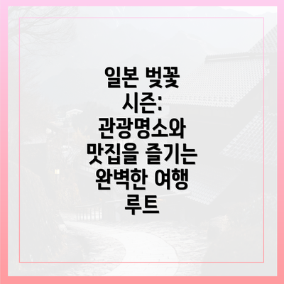 일본 벚꽃 시즌: 관광명소와 맛집을 즐기는 완벽한 여행 루트