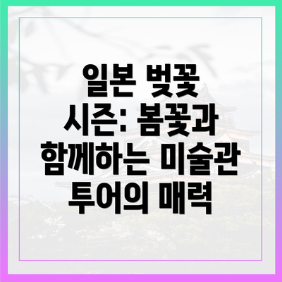 일본 벚꽃 시즌: 봄꽃과 함께하는 미술관 투어의 매력
