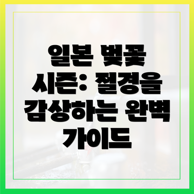 일본 벚꽃 시즌: 절경을 감상하는 완벽 가이드