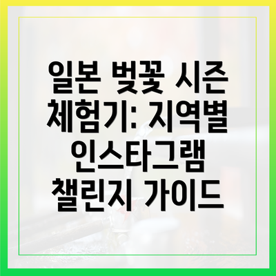 일본 벚꽃 시즌 체험기: 지역별 인스타그램 챌린지 가이드
