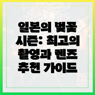 일본의 벚꽃 시즌: 최고의 촬영과 렌즈 추천 가이드