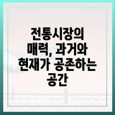 전통시장의 매력, 과거와 현재가 공존하는 공간