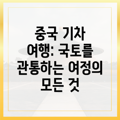중국 기차 여행: 국토를 관통하는 여정의 모든 것