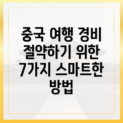 중국 여행 경비 절약하기 위한 7가지 스마트한 방법